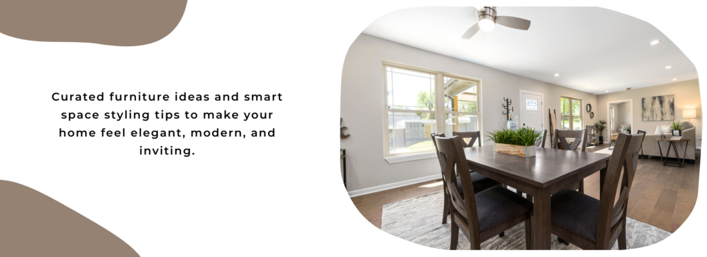 curated furniture ideas and smart space styling tips to make your home feel elegant, modern, and inviting.